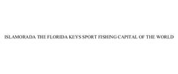 ISLAMORADA THE FLORIDA KEYS SPORT FISHING CAPITAL OF THE WORLD trademark