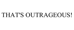 THAT'S OUTRAGEOUS! trademark