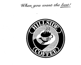 WHEN YOU WANT THE BEST! HILLSIDE COFFEE trademark