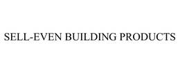 SELL-EVEN BUILDING PRODUCTS trademark