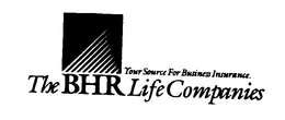 THE BHR LIFE COMPANIES YOUR SOURCE FOR BUSINESS INSURANCE trademark