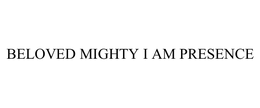 BELOVED MIGHTY I AM PRESENCE trademark