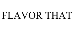 FLAVOR THAT trademark
