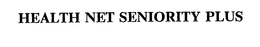 HEALTH NET SENIORITY PLUS trademark