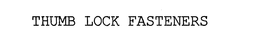THUMB LOCK FASTENERS trademark