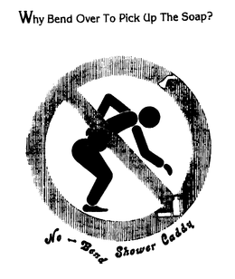 WHY BEND OVER TO PICK UP THE SOAP? NO-BEND SHOWER CADDY trademark