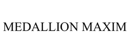MEDALLION MAXIM trademark