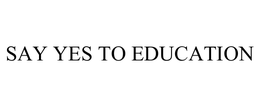 SAY YES TO EDUCATION trademark