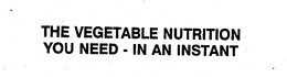 THE VEGETABLE NUTRITION YOU NEED - IN AN INSTANT trademark