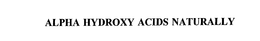 ALPHA HYDROXY ACIDS NATURALLY trademark
