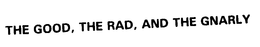 THE GOOD, THE RAD, AND THE GNARLY trademark