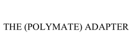 THE (POLYMATE) ADAPTER trademark