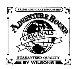 PRIDE AND CRAFTSMANSHIP ADVENTURE BOUND ORIGINALS SINCE 1899 GUARANTEED QUALITY BY WILSONS trademark