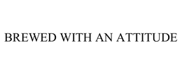 BREWED WITH AN ATTITUDE trademark