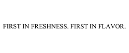 FIRST IN FRESHNESS. FIRST IN FLAVOR. trademark