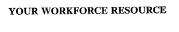 YOUR WORKFORCE RESOURCE trademark
