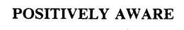 POSITIVELY AWARE trademark