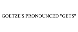 GOETZE'S PRONOUNCED "GETS" trademark