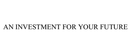 AN INVESTMENT FOR YOUR FUTURE trademark