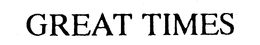 GREAT TIMES trademark