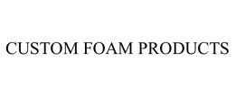 CUSTOM FOAM PRODUCTS trademark