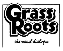 GRASS ROOTS THE RETAIL DIALOGUE trademark