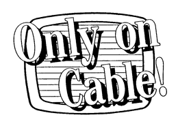 ONLY ON CABLE! trademark
