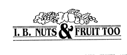 I. B. NUTS & FRUIT TOO trademark