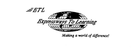 ETL EXPRESSWAYS TO LEARNING MAKING A WORLD OF DIFFERENCE! trademark