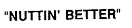 NUTTIN' BETTER trademark