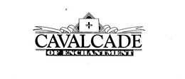 CAVALCADE OF ENCHANTMENT trademark