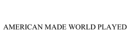 AMERICAN MADE WORLD PLAYED trademark