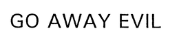 GO AWAY EVIL trademark