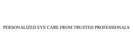 PERSONALIZED EYE CARE FROM TRUSTED PROFESSIONALS trademark