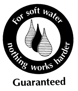 FOR SOFT WATER NOTHING WORKS HARDER GUARANTEED trademark
