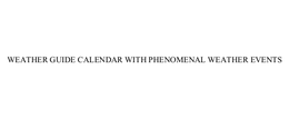 WEATHER GUIDE CALENDAR WITH PHENOMENAL WEATHER EVENTS trademark