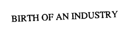 BIRTH OF AN INDUSTRY trademark