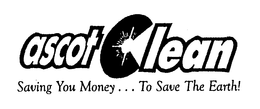 ASCOT CLEAN SAVING YOU MONEY ... TO SAVE THE EARTH! trademark