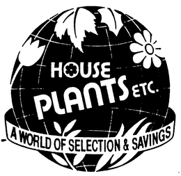 HOUSE PLANTS ETC. A WORLD OF SELECTION & SAVING trademark