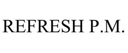 REFRESH P.M. trademark