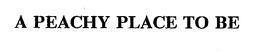 A PEACHY PLACE TO BE trademark