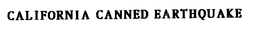 CALIFORNIA CANNED EARTHQUAKE trademark