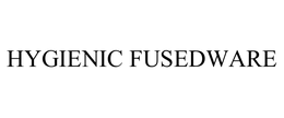HYGIENIC FUSEDWARE trademark