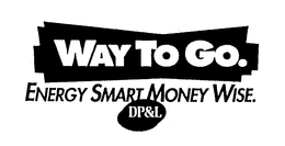 WAY TO GO. ENERGY SMART MONEY WISE. DP&L trademark