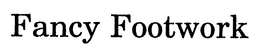 FANCY FOOTWORK trademark