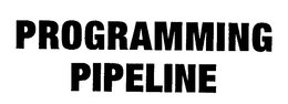 PROGRAMMING PIPELINE trademark