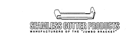 SEAMLESS GUTTER PRODUCTS MANUFACTURERS OF THE "JUMBO BRACKET" trademark