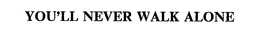 YOU'LL NEVER WALK ALONE trademark