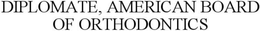 DIPLOMATE, AMERICAN BOARD OF ORTHODONTICS trademark