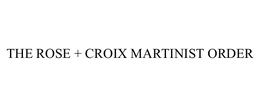 THE ROSE + CROIX MARTINIST ORDER trademark
